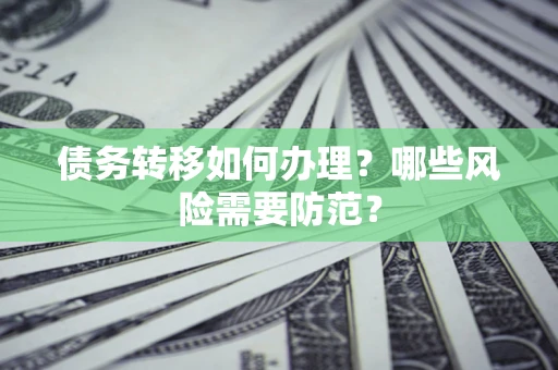 济南债务转移如何办理？哪些风险需要防范？