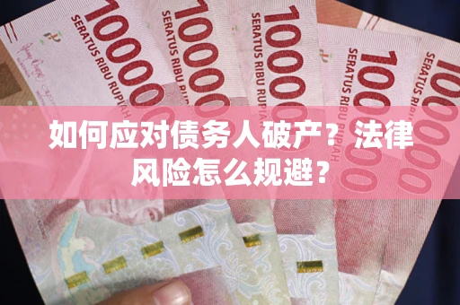 济南如何应对债务人破产？法律风险怎么规避？