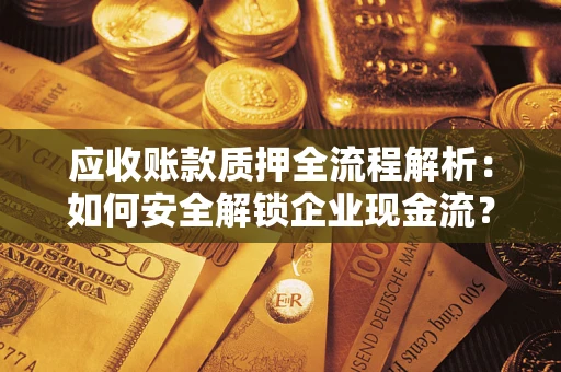 济南应收账款质押全流程解析：如何安全解锁企业现金流？