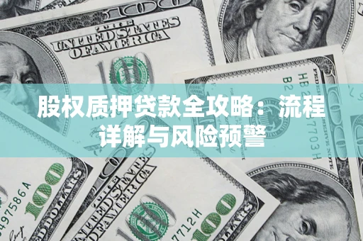 济南股权质押贷款全攻略：流程详解与风险预警