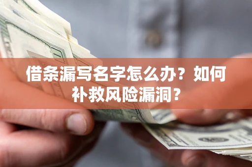 济南借条漏写名字怎么办？如何补救风险漏洞？