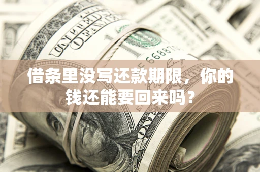 济南借条里没写还款期限，你的钱还能要回来吗？