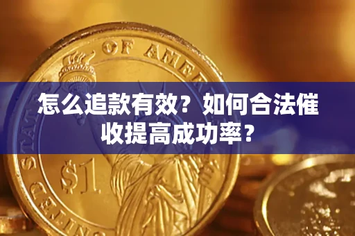 济南怎么追款有效？如何合法催收提高成功率？
