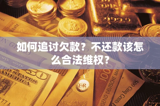 济南如何追讨欠款？不还款该怎么合法维权？