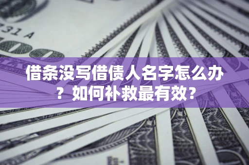 济南借条没写借债人名字怎么办？如何补救最有效？