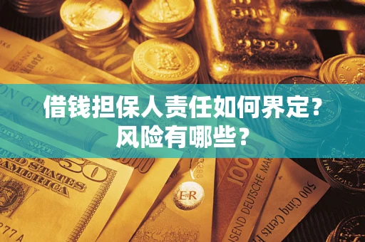 济南借钱担保人责任如何界定?风险有哪些? 济南借钱担保人责任如何界定?风险有哪些?