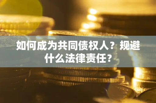 济南如何成为共同债权人？规避什么法律责任？