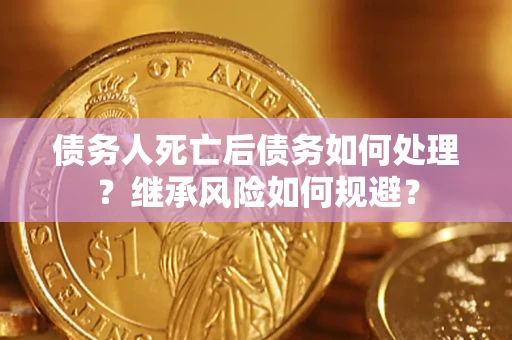 济南债务人死亡后债务如何处理？继承风险如何规避？