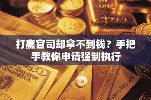 济南打赢官司却拿不到钱？手把手教你申请强制执行