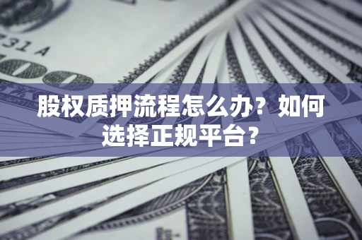 济南股权质押流程怎么办？如何选择正规平台？
