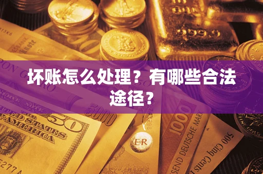 济南坏账怎么处理？有哪些合法途径？