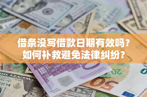济南借条没写借款日期有效吗？如何补救避免法律纠纷？