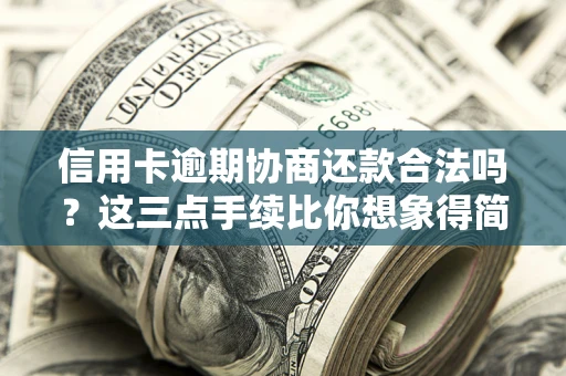 济南信用卡逾期协商还款合法吗？这三点手续比你想象得简单