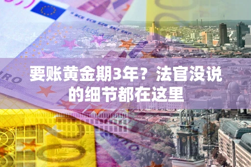 济南要账黄金期3年？法官没说的细节都在这里