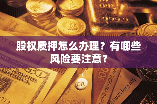 济南股权质押怎么办理？有哪些风险要注意？