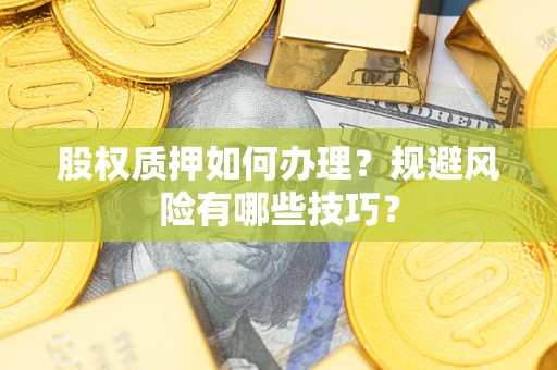 济南股权质押如何办理？规避风险有哪些技巧？