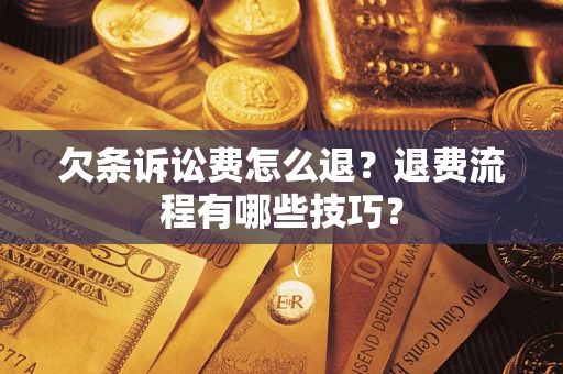 济南欠条诉讼费怎么退？退费流程有哪些技巧？