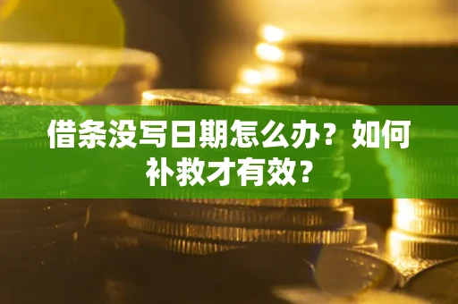 济南借条没写日期怎么办？如何补救才有效？