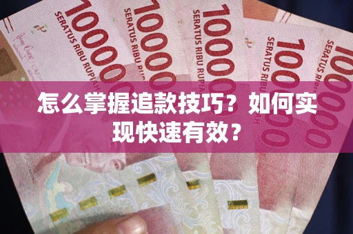 济南怎么掌握追款技巧？如何实现快速有效？