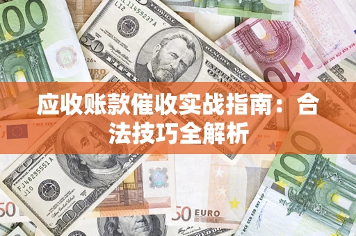 济南应收账款催收实战指南：合法技巧全解析