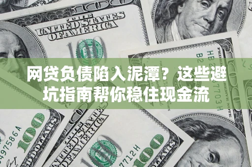 济南网贷负债陷入泥潭？这些避坑指南帮你稳住现金流