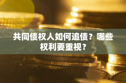 济南共同债权人如何追债？哪些权利要重视？