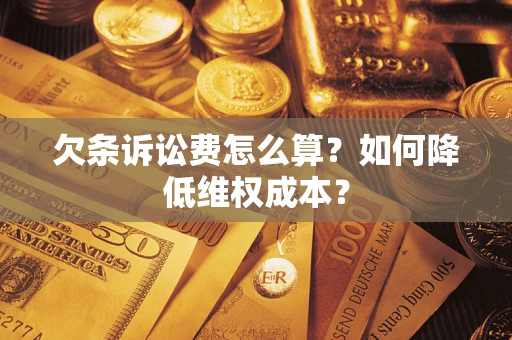 济南欠条诉讼费怎么算？如何降低维权成本？