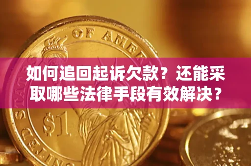 济南如何追回起诉欠款？还能采取哪些法律手段有效解决？