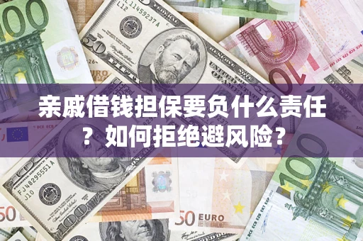 济南亲戚借钱担保要负什么责任？如何拒绝避风险？