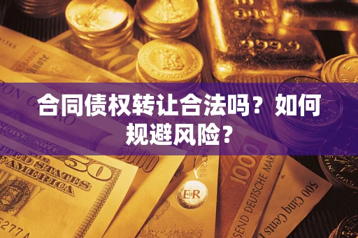 济南合同债权转让合法吗?如何规避风险? 济南合同债权转让合法吗?如何规避风险?