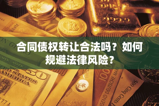 济南合同债权转让合法吗？如何规避法律风险？