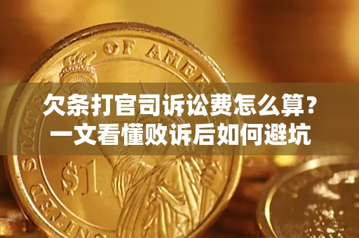 济南欠条打官司诉讼费怎么算？一文看懂败诉后如何避坑