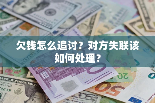 济南欠钱怎么追讨？对方失联该如何处理？