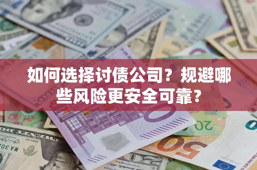 济南如何选择讨债公司？规避哪些风险更安全可靠？