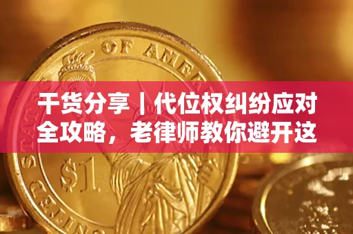 济南干货分享｜代位权纠纷应对全攻略，老律师教你避开这5大雷区
