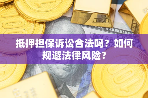 济南抵押担保诉讼合法吗？如何规避法律风险？