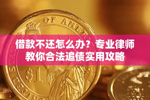 济南借款不还怎么办？专业律师教你合法追债实用攻略