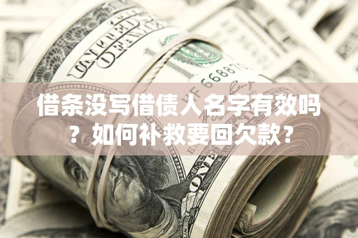 济南借条没写借债人名字有效吗？如何补救要回欠款？
