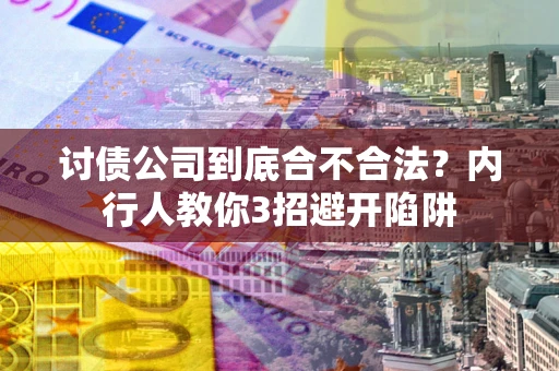 济南讨债公司到底合不合法？内行人教你3招避开陷阱