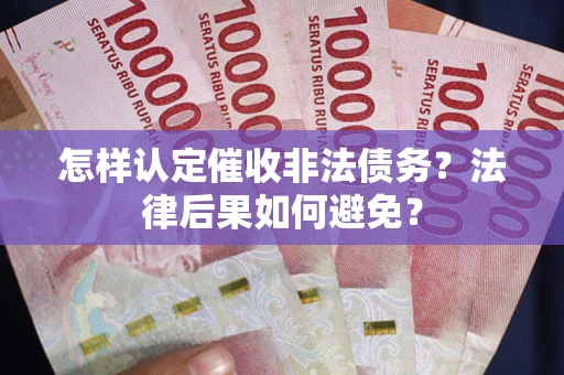 济南怎样认定催收非法债务？法律后果如何避免？