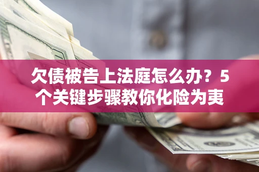 济南欠债被告上法庭怎么办？5个关键步骤教你化险为夷