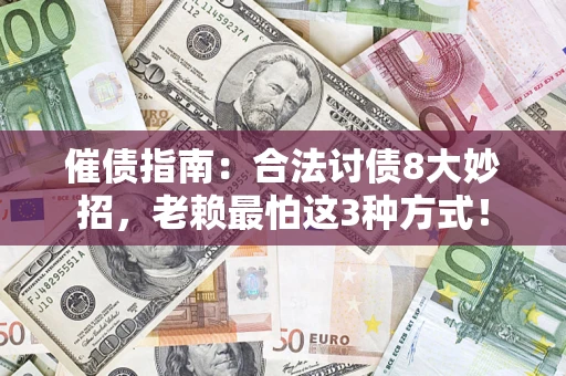 济南催债指南：合法讨债8大妙招，老赖最怕这3种方式！