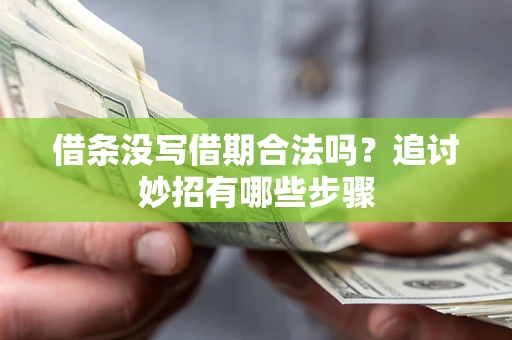 济南借条没写借期合法吗？追讨妙招有哪些步骤