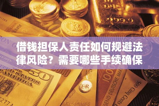 济南借钱担保人责任如何规避法律风险？需要哪些手续确保安全？