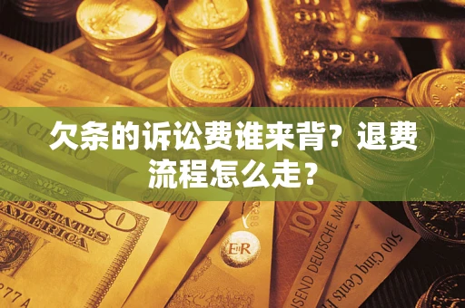 济南欠条的诉讼费谁来背？退费流程怎么走？