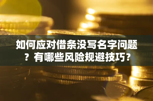 济南如何应对借条没写名字问题？有哪些风险规避技巧？