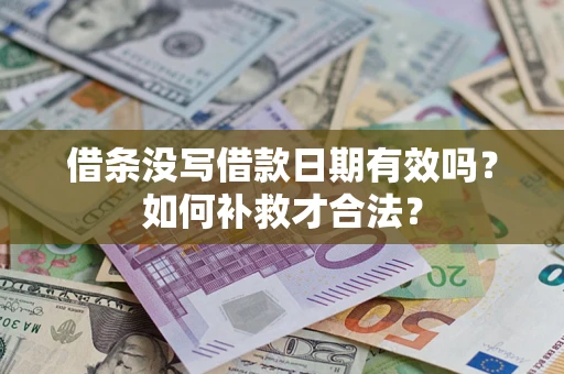 济南借条没写借款日期有效吗？如何补救才合法？