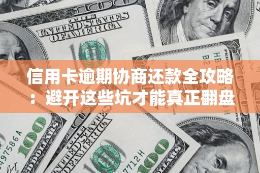 济南信用卡逾期协商还款全攻略：避开这些坑才能真正翻盘